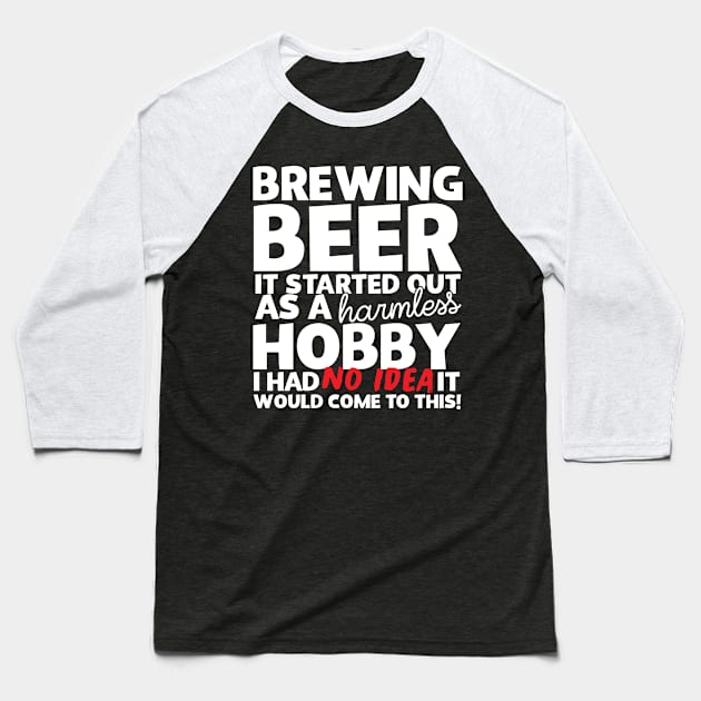 Brewing Beer It Started Out As A Harmless Hobby! Baseball T-Shirt by thingsandthings